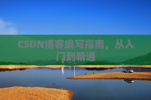 CSDN博客编写指南，从入门到精通
